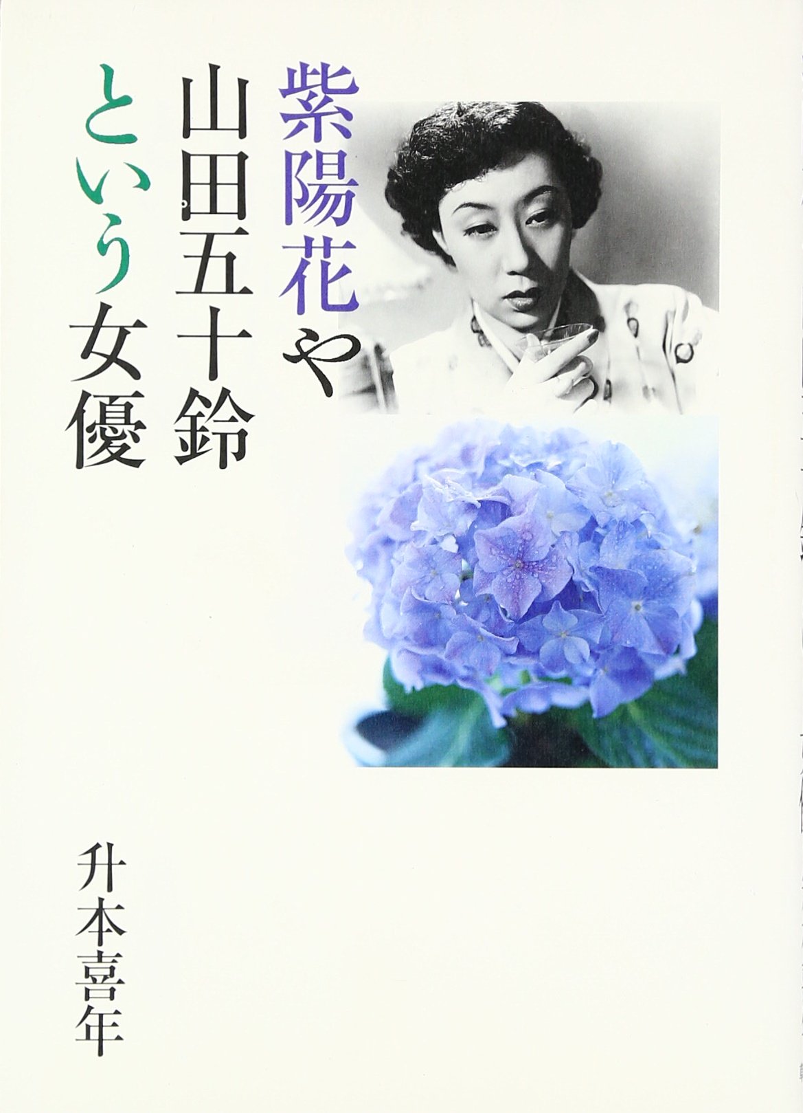 紫陽花や山田五十鈴という女優 | 升本 喜年 |本 | 通販 | Amazon