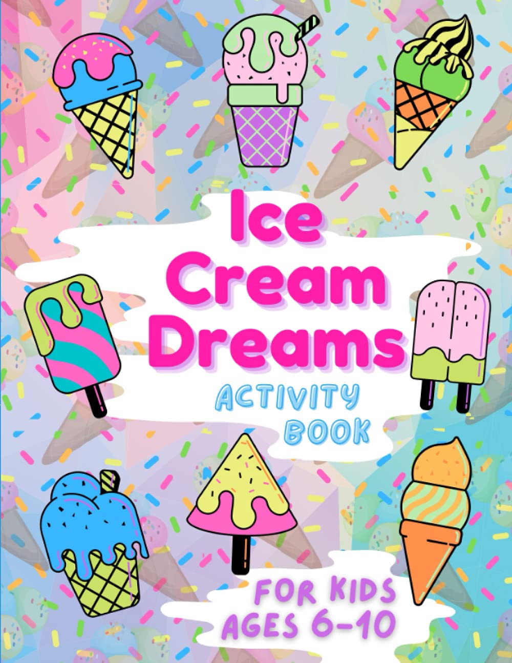 Ice Cream Dreams Activity Book (Coloring book): For Kids Ages 6-10; A children's activity book with 42 coloring and activity pages. For at home or travel. (8.5" X 11")