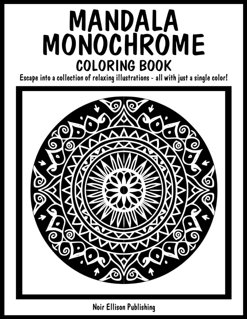Mandala Monochrome Coloring Book: 50 One Color Illustration Pages For Relaxation And Creative Escape For All Ages