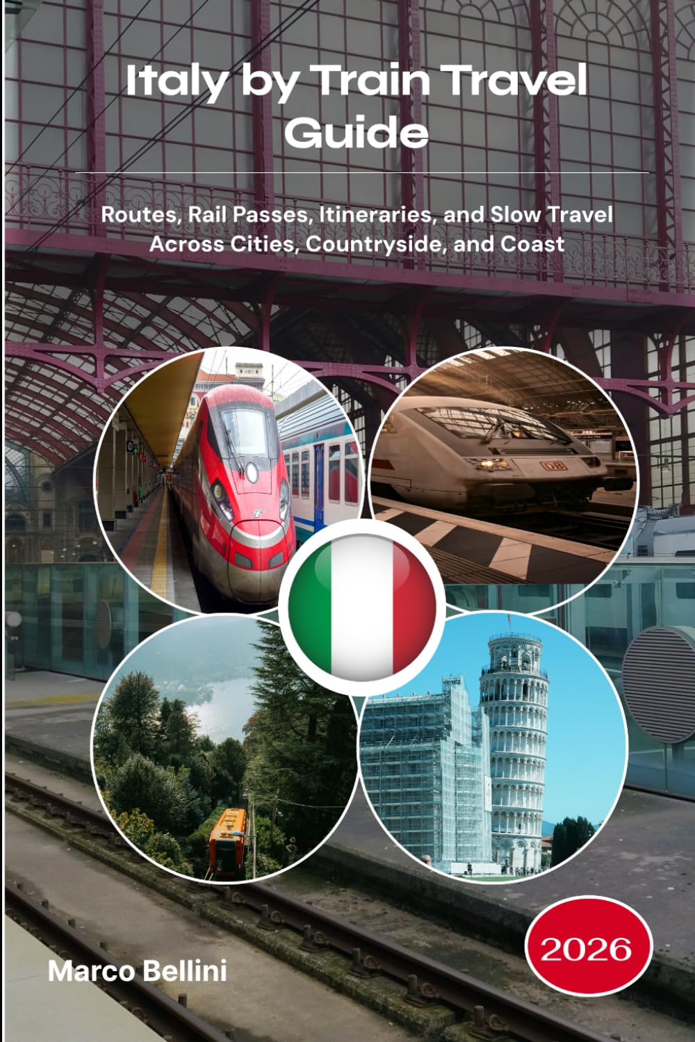Italy by Train Travel Guide 2026: Routes, Rail Passes, Itineraries, and Slow Travel Across Cities, Countryside, and Coast
