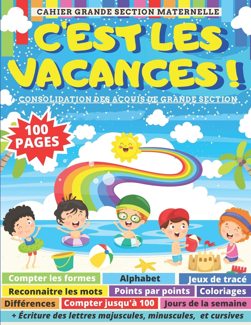 C'EST LES VACANCES cahier grande section maternelle : alphabet, jeux de tracé, points par points, coloriages, différences, compter jusqu'à 100, ... de la GS et être prêt pour le CP