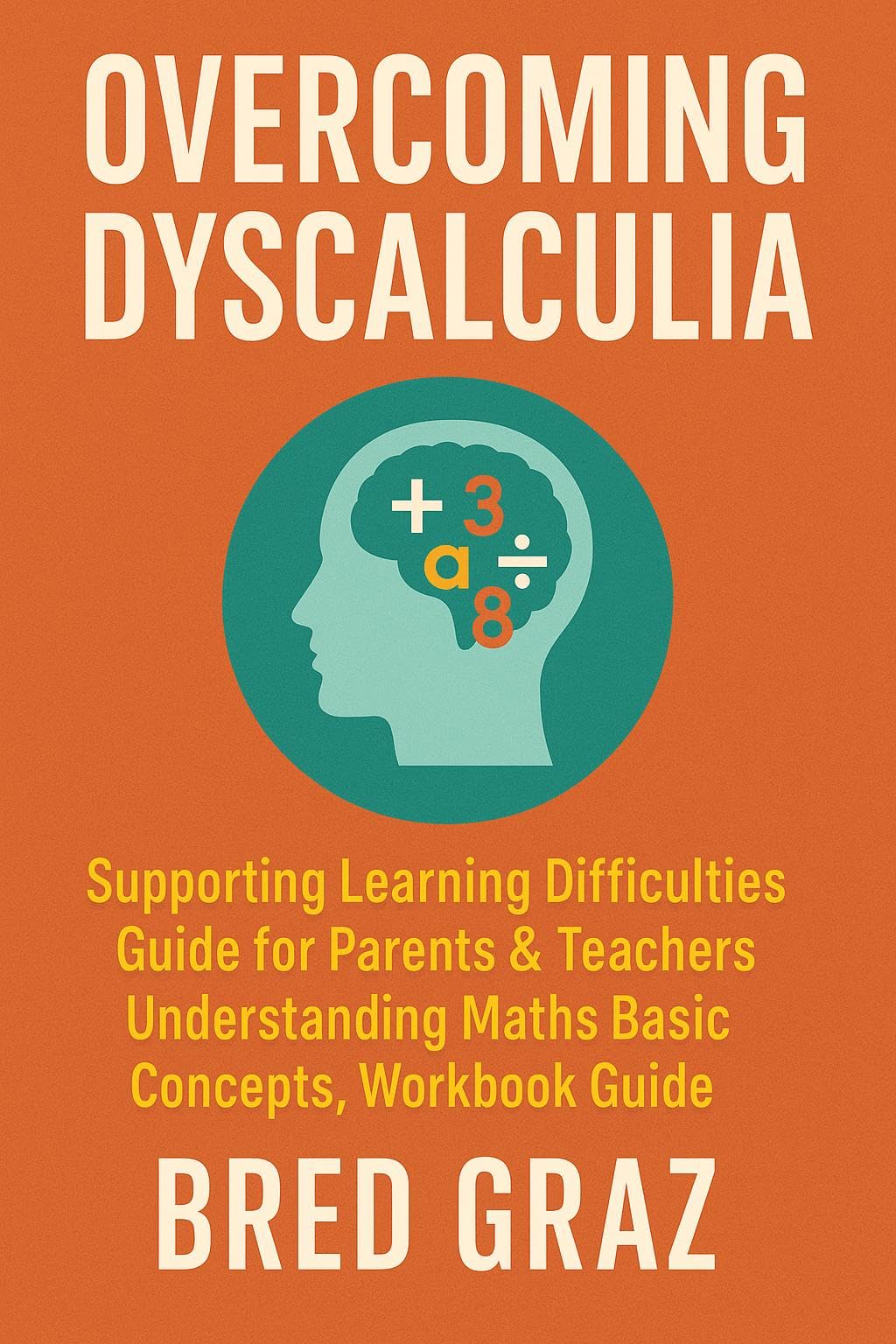 OVERCOMING DYSCALCULIA: Supporting Learning Difficulties, Guide for parents & Teachers, Understanding Maths basic concept, Workbook