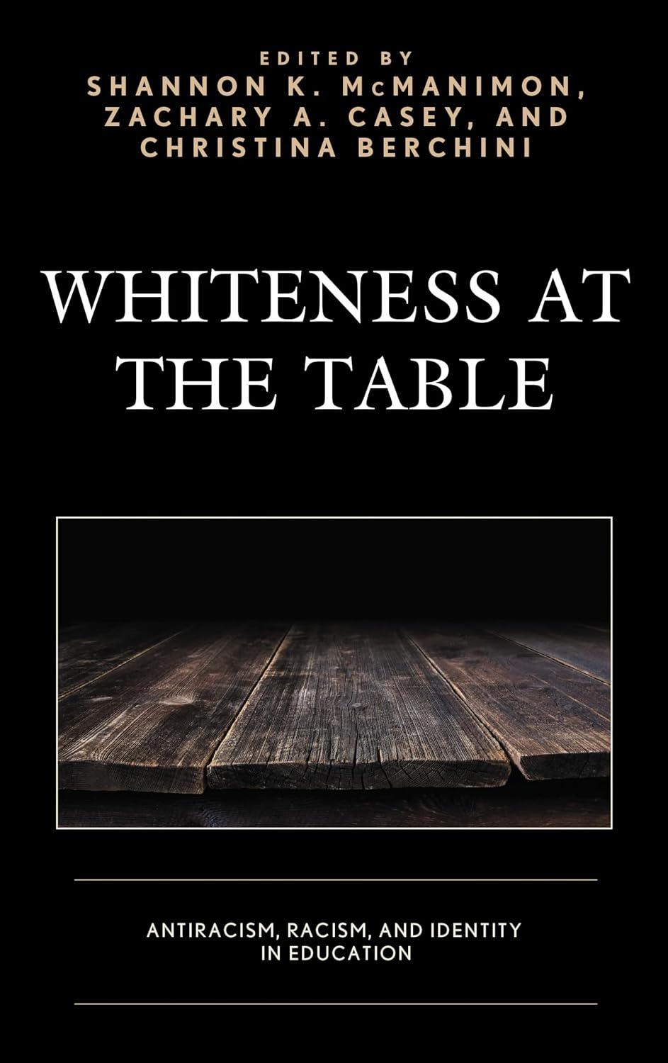 Whiteness at the Table: Antiracism, Racism, and Identity in Education (Race and Education in the Twenty-First Century)
