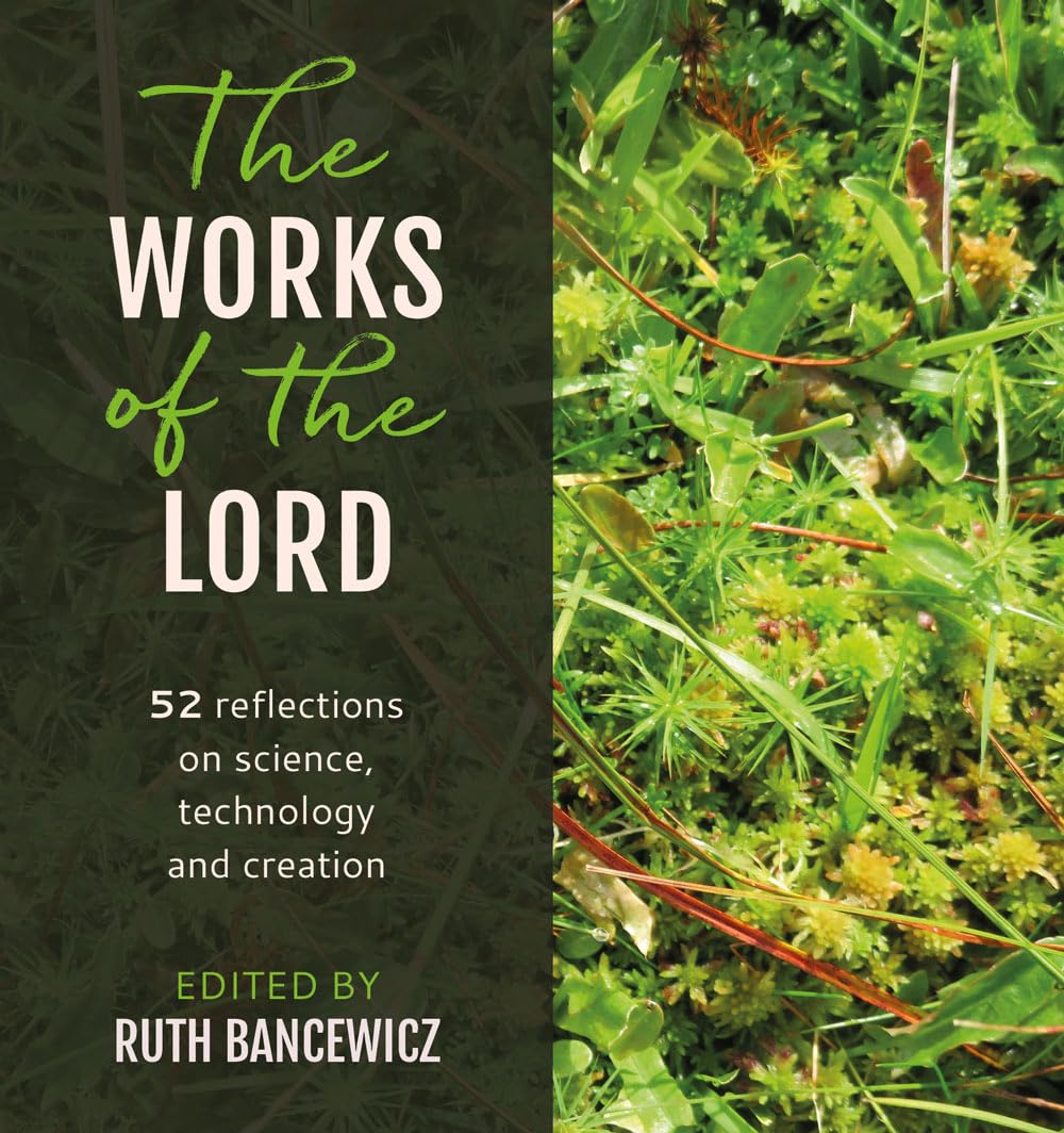 Works of the Lord, The: 52 biblical reflections on science, technology and creation