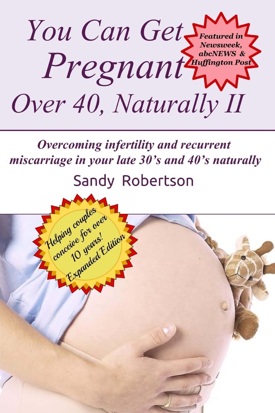 You Can Get Pregnant Over 40, Naturally II: Overcoming infertility and recurrent miscarriage in your late 30's and 40's naturally