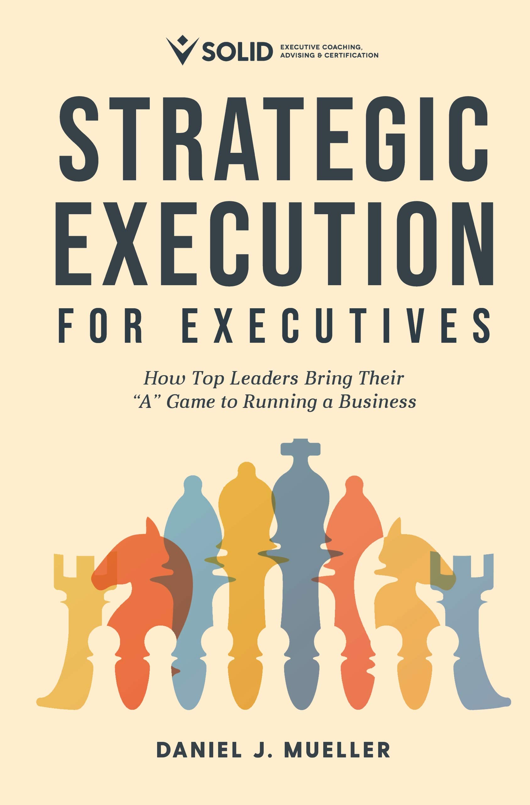 Strategic Execution for Executives: How Top Leaders Bring Their "A" Game to Running a Business