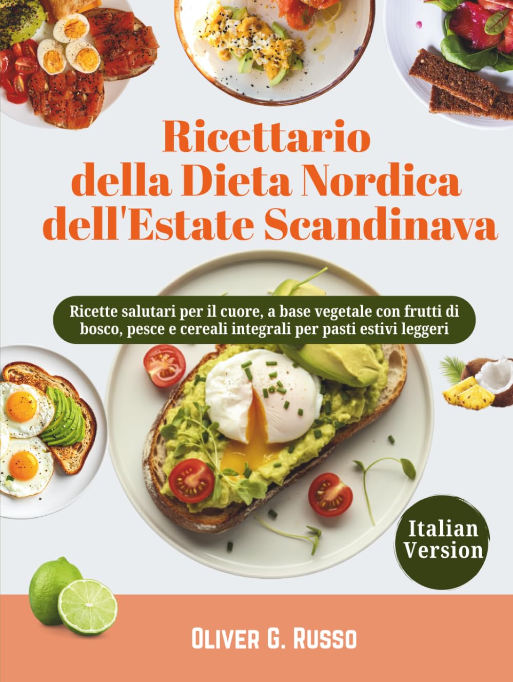 Ricettario della Dieta Nordica dell'Estate Scandinava: Ricette salutari per il cuore, a base vegetale con frutti di bosco, pesce e cereali integrali per pasti estivi leggeri