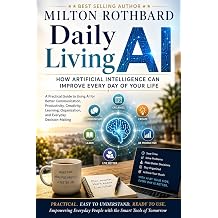 Daily Living AI How Artificial Intelligence Can Improve Every Day of Your Life A Practical Guide to Using AI Better Communication Productivity Creativity ... Everyday Decisions AI SPECIAL GROUP