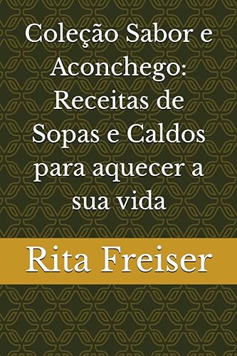 Coleção Sabor e Aconchego Receitas de Sopas e Caldos para aquecer a sua vida (Portuguese Edition)