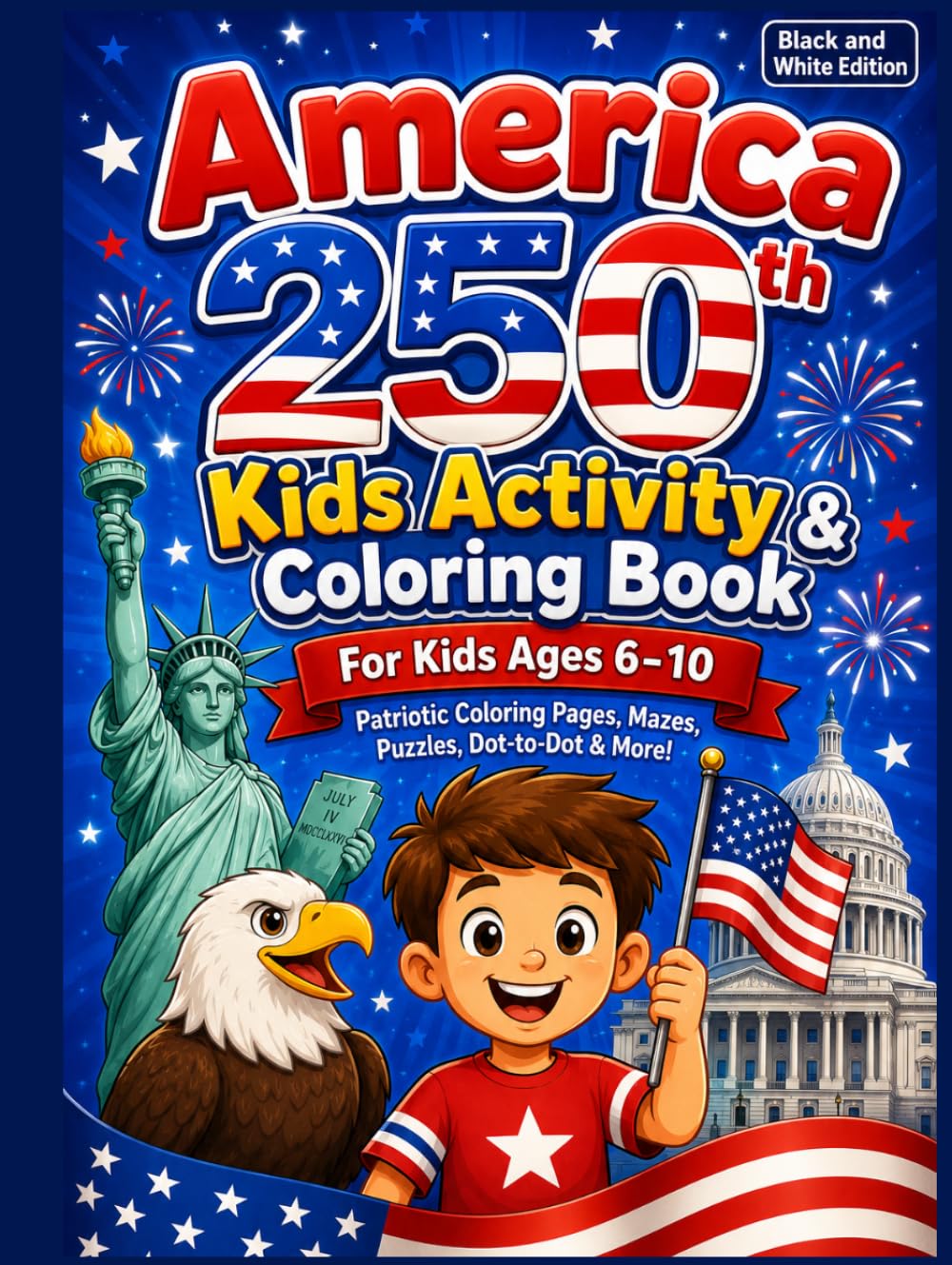 America 250th Kids Activity & Coloring Book: Patriotic Coloring Pages, Mazes, Word Searches, Dot-to-Dot, Fun Facts and Creative Activities for Ages 6-10
