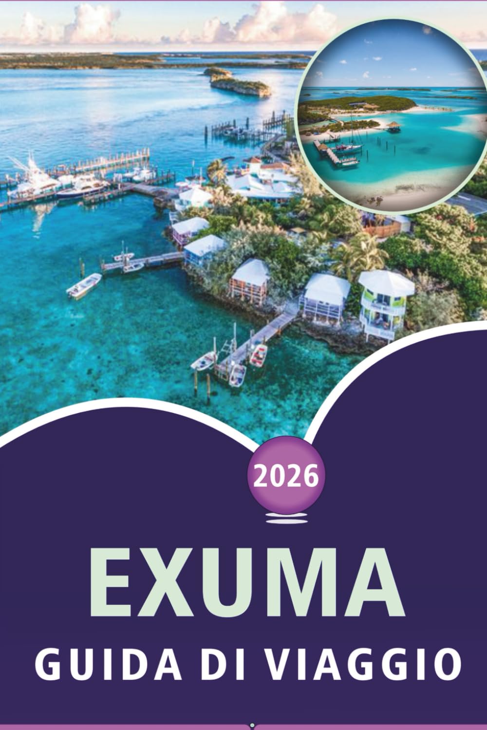 EXUMA GUIDA DI VIAGGIO 2026: Esplora le bellissime isole delle Bahamas, le spiagge incontaminate, le principali attrazioni, il cibo di strada, i ... e consigli pratici per ogni viaggiatore.