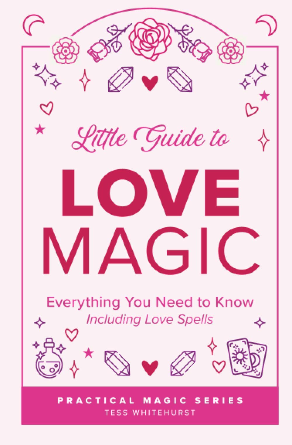 Little Guide to Love Magic: Everything You Need to Know, Including Love Spells: 1 (Tess Whitehurst's Practical Magic)