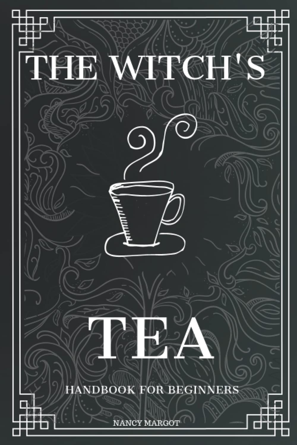 The Witch’s Tea: Plant witchery handbook for beginners, Magical Potions, Spells & herbs