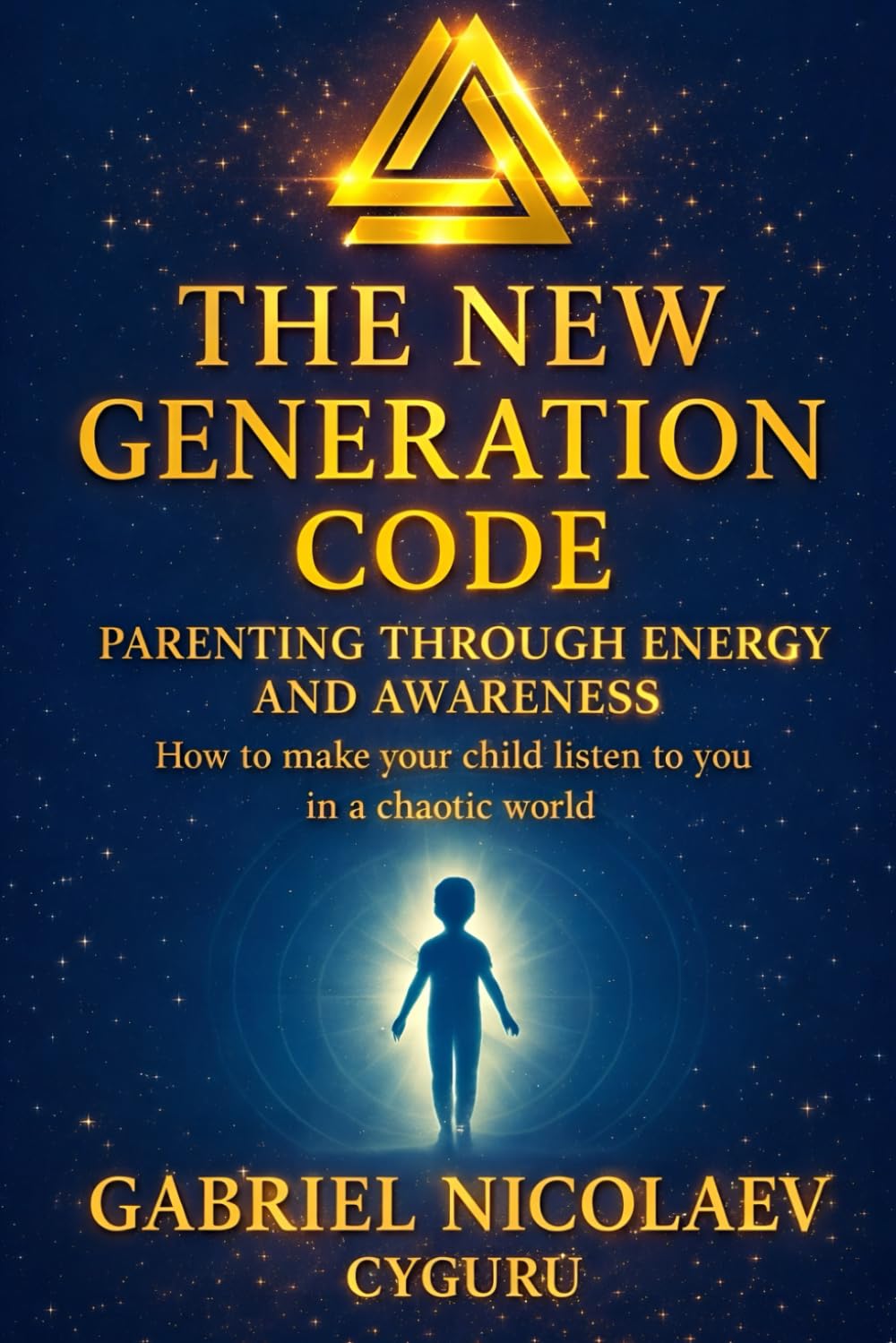 The New Generation Code: Parenting Through Energy And Awareness How To Make Your Child Listen To You In A Chaotic World (THE PARENTING CODE SERIES)