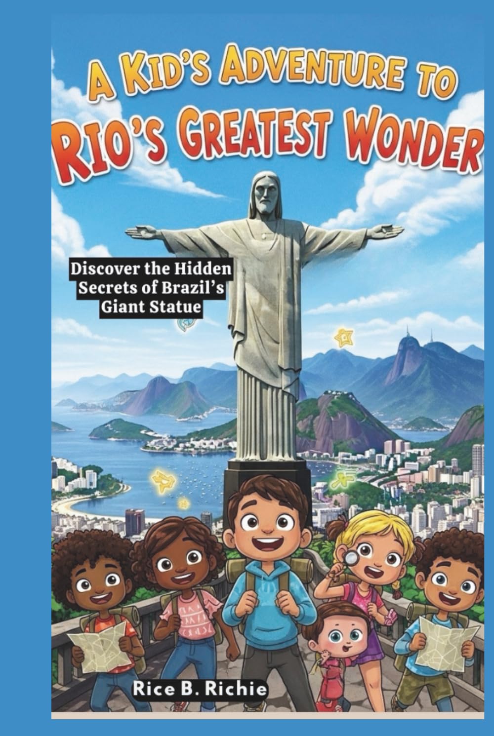 A Kid’s Adventure to Rio’s Greatest Wonder: Discover the Hidden Secrets of Brazil’s Giant Statue (Journeys Through History For Kids)
