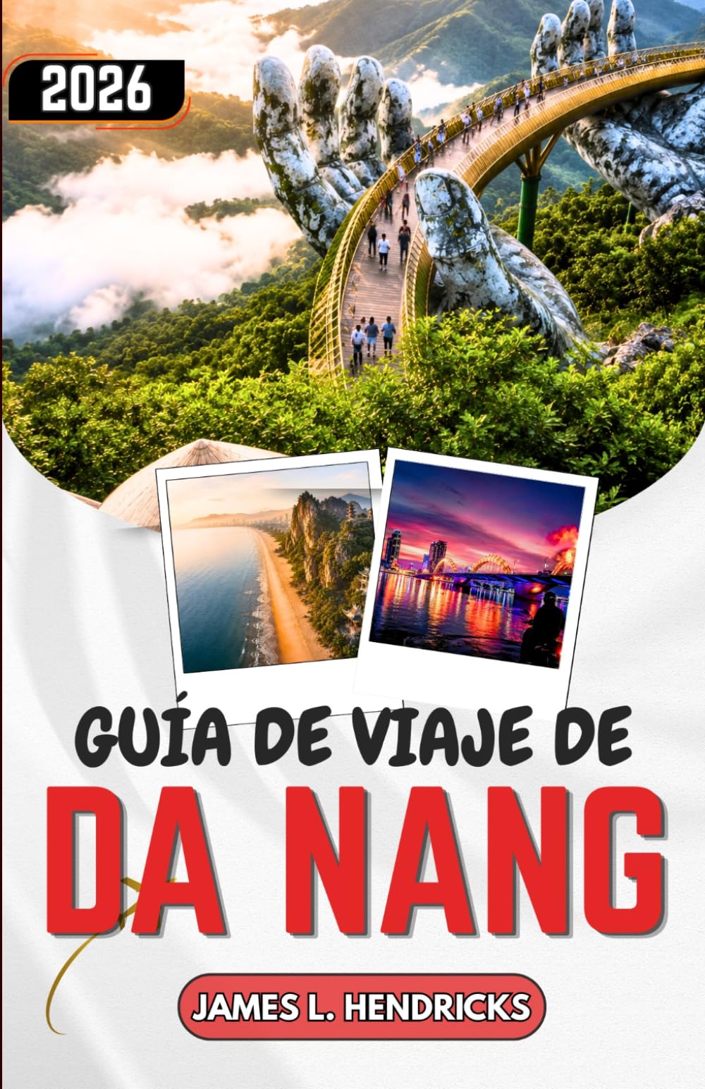 GUÍA DE VIAJE DE DA NANG 2026: Itinerarios, gastronomía y excursiones de un día por el centro de Vietnam.