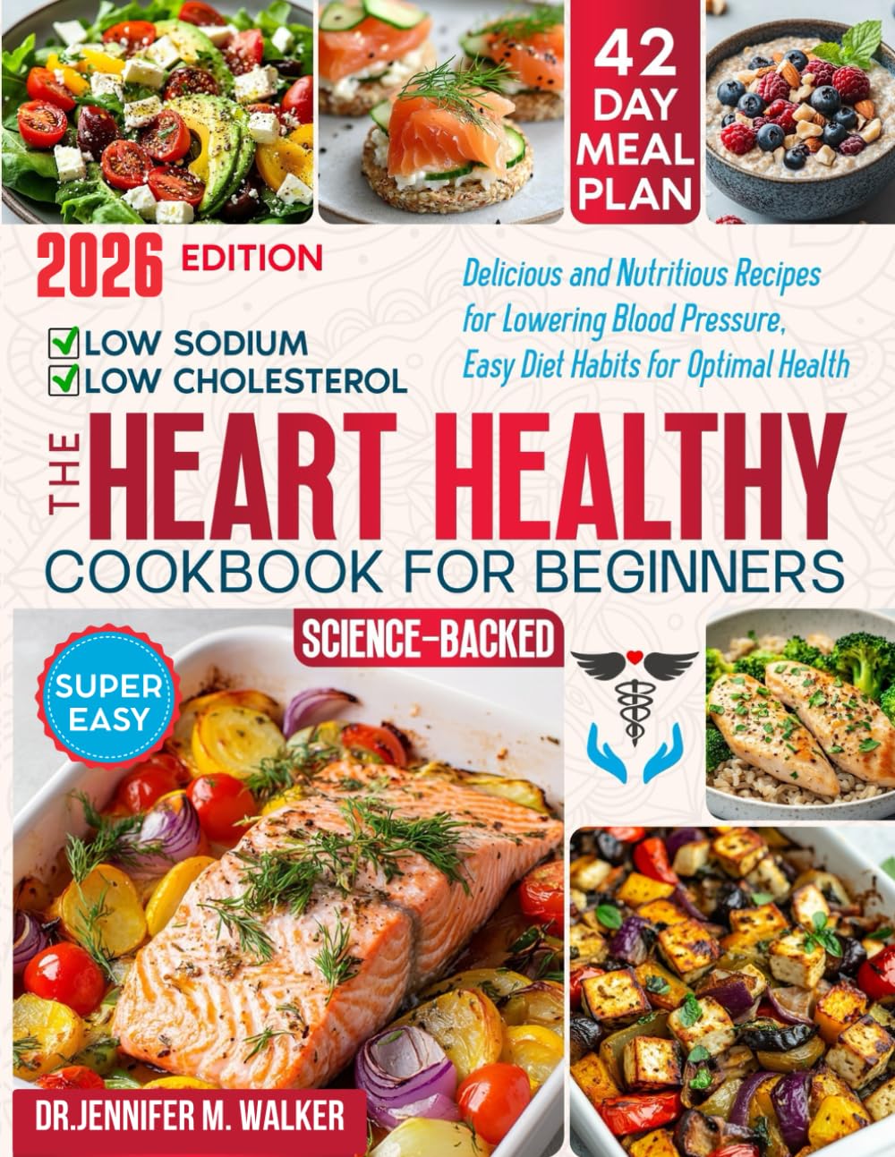 The Heart Healthy Cookbook for Beginners: Delicious, Low-Sodium and Low-Cholesterol, Nutritious Recipes for Lowering Blood Pressure, with Easy Diet