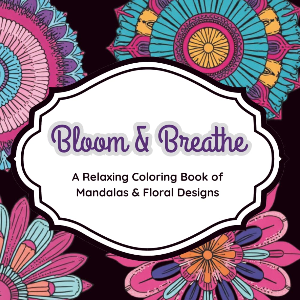 Bloom & Breathe: A Relaxing Coloring Book of Mandalas and Floral Designs (Mandala Coloring Books)