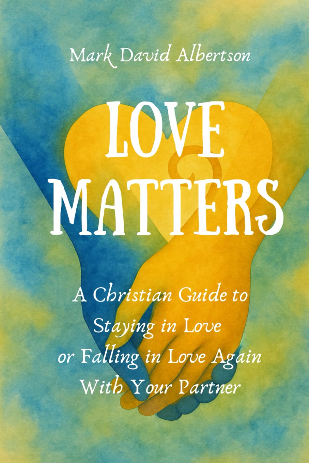 Love Matters: A Christian Guide to Staying in Love or Falling in Love Again With Your Partner: A Christian Guide To Staying in Love, or Falling in ... Guide To Staying in Love,: A Christian Guide