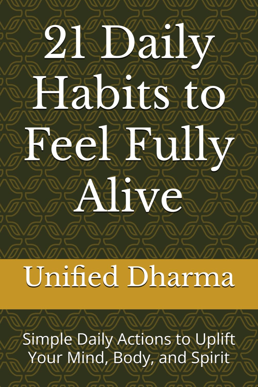 21 Daily Habits to Feel Fully Alive: Simple Daily Actions to Uplift Your Mind, Body, and Spirit