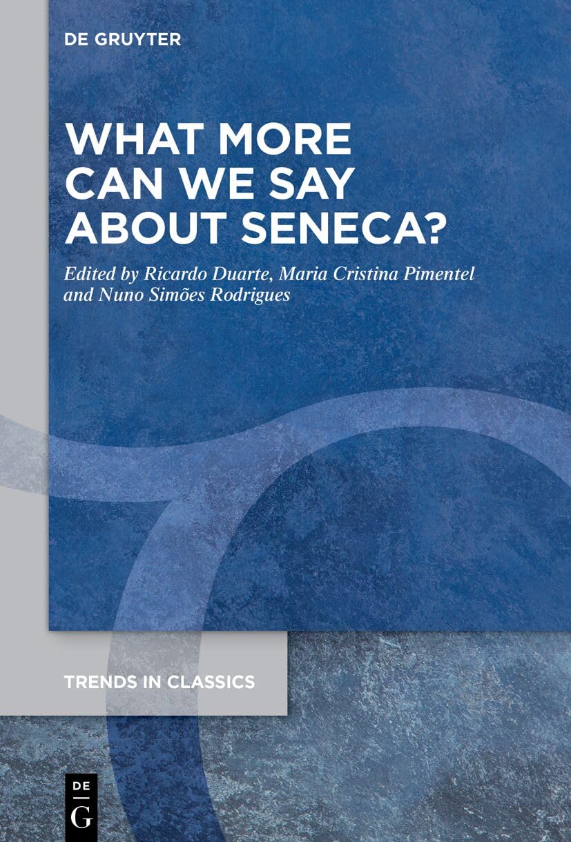 What More Can We Say about Seneca? (Trends in Classics - Supplementary Volumes, 201)