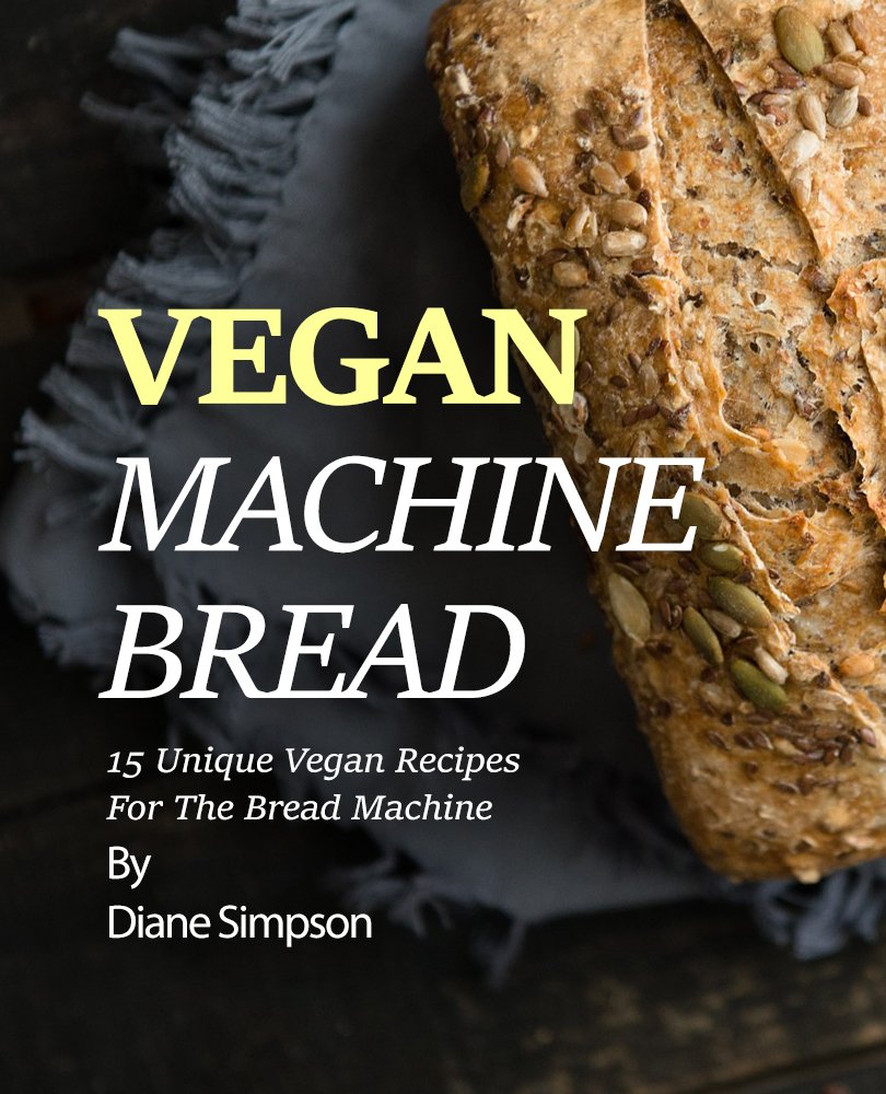 Vegan Machine Bread 15 Unique Vegan Recipes For The Bread Machine Kindle edition by Simpson