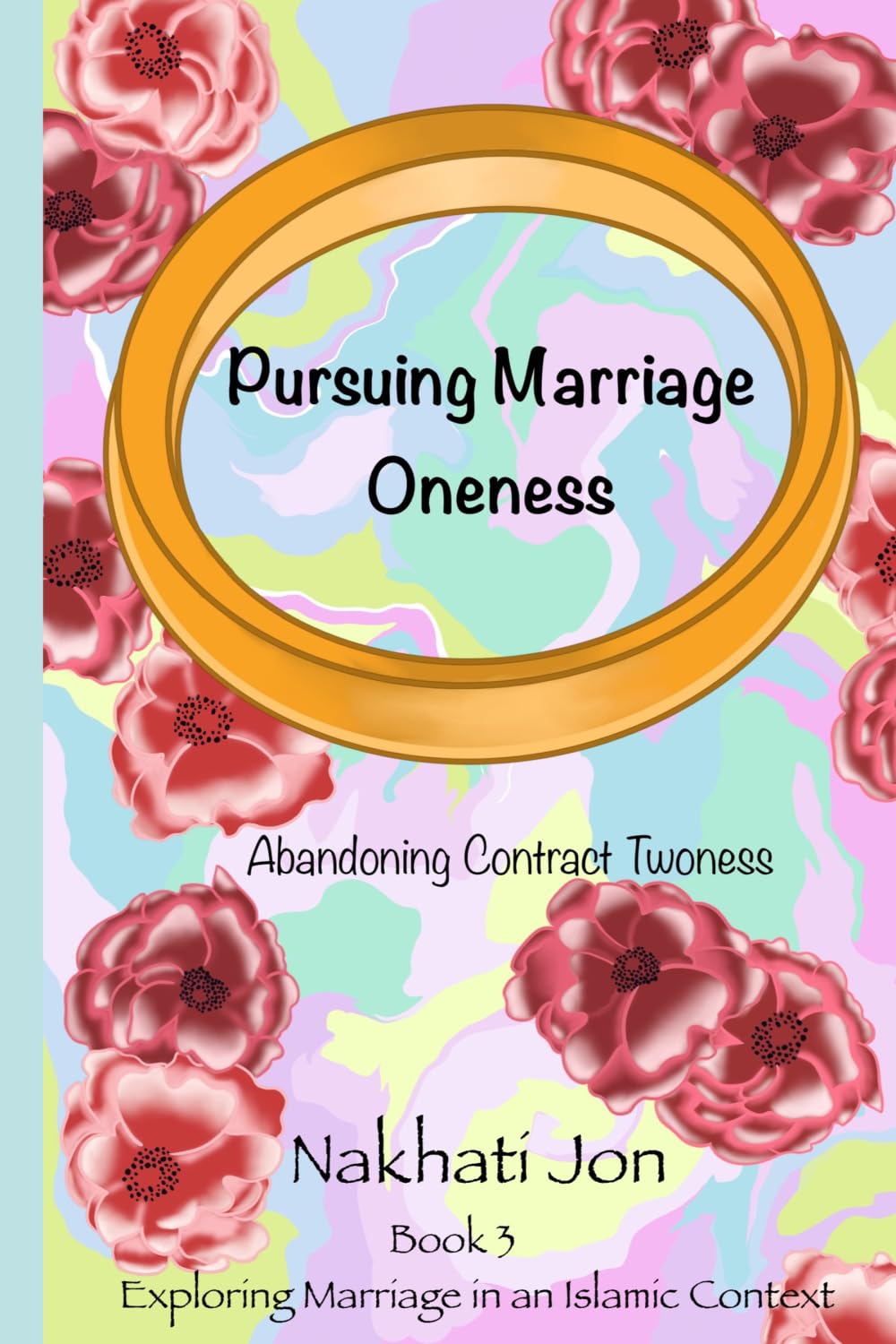 Pursuing Marriage Oneness: Abandoning Contract Twoness (Exploring Marriage in an Islamic Context)