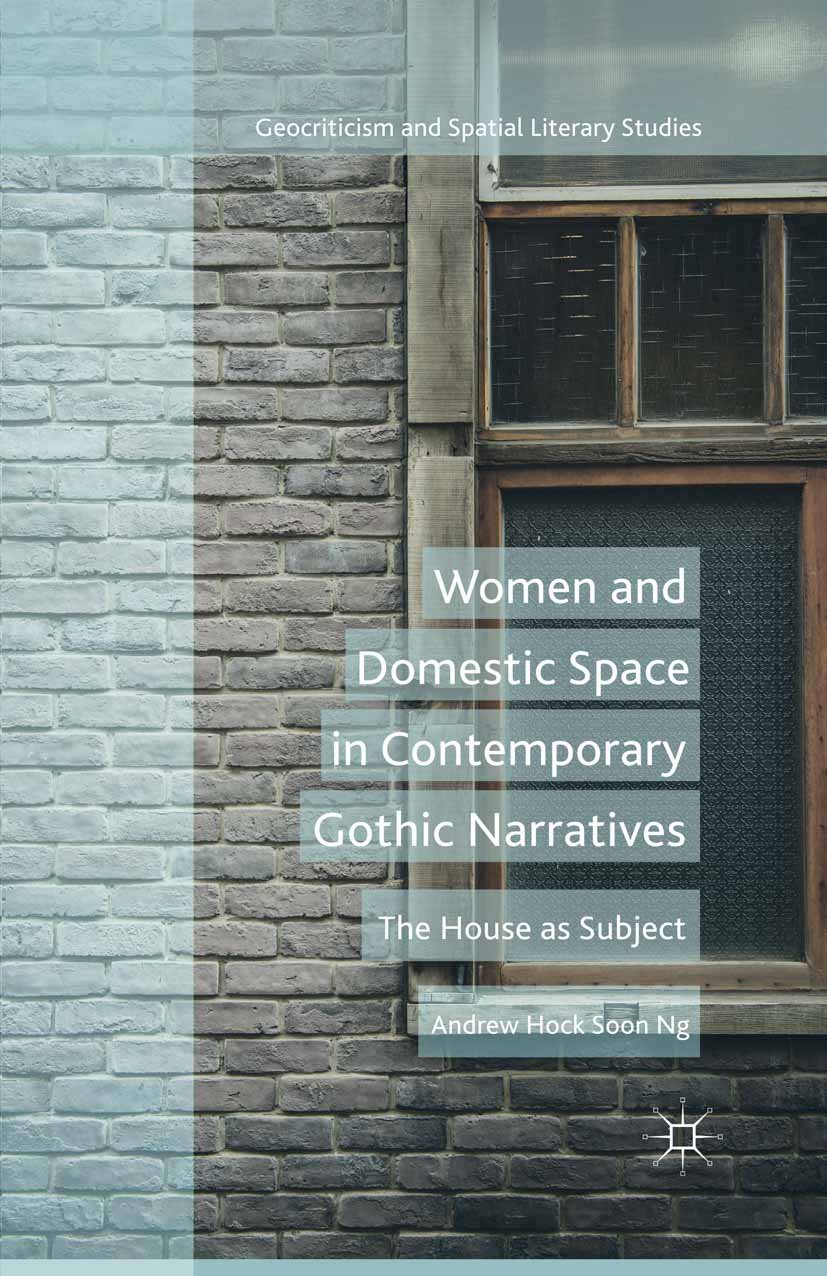 Women and Domestic Space in Contemporary Gothic Narratives: The House as Subject (Geocriticism and Spatial Literary Studies)