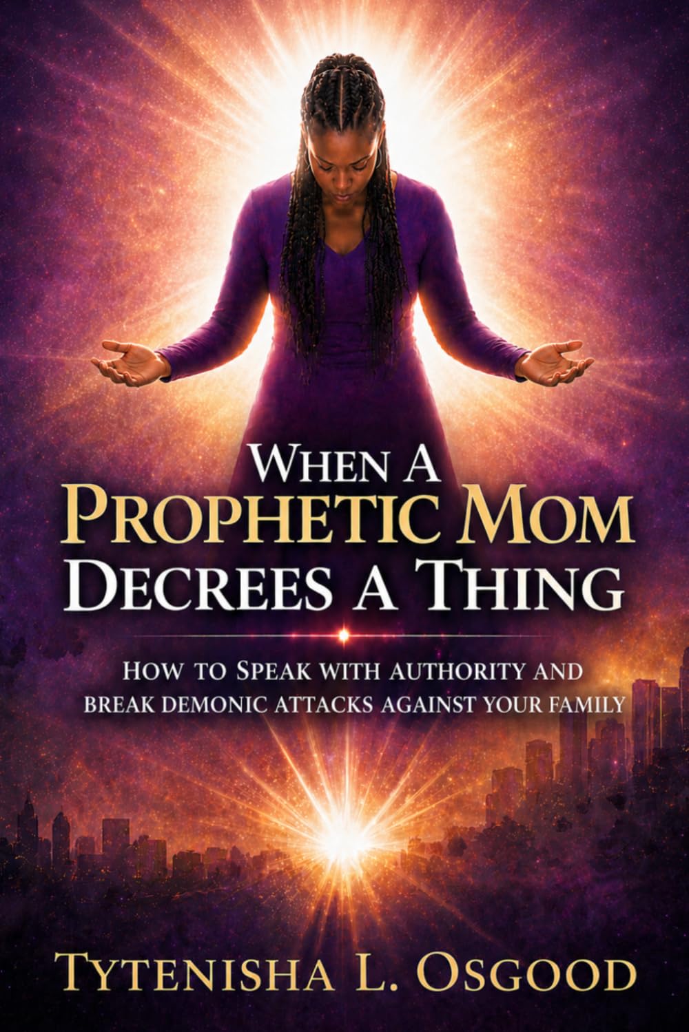 When A Prophetic Mom Decrees A Thing: How To Speak With Authority And Break Demonic Attacks Against Your Family | Spiritual Warfare and The Family