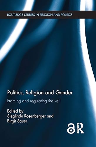 Politics, Religion and Gender: Framing and Regulating the Veil
