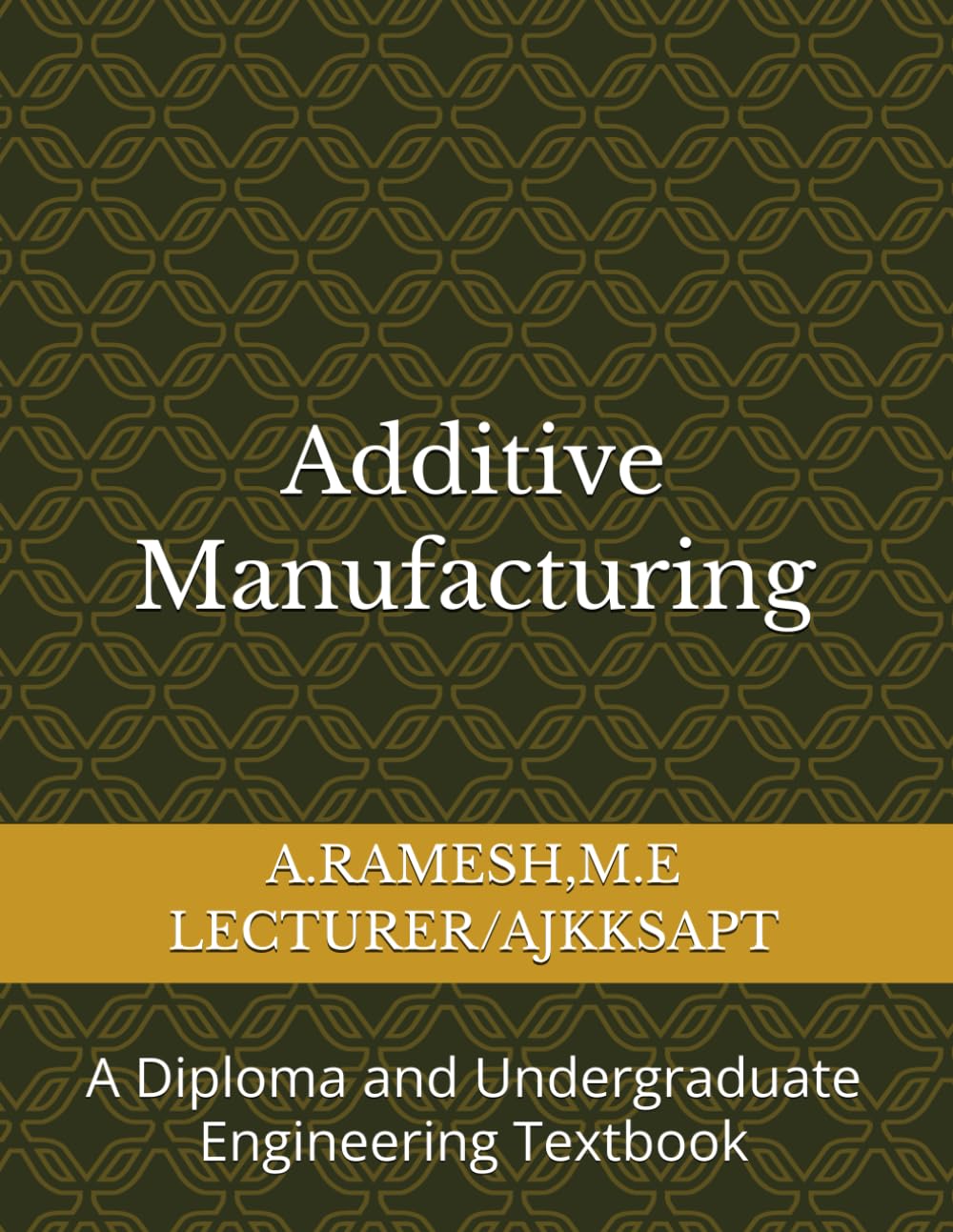 Additive Manufacturing: A Diploma and Undergraduate Engineering Textbook