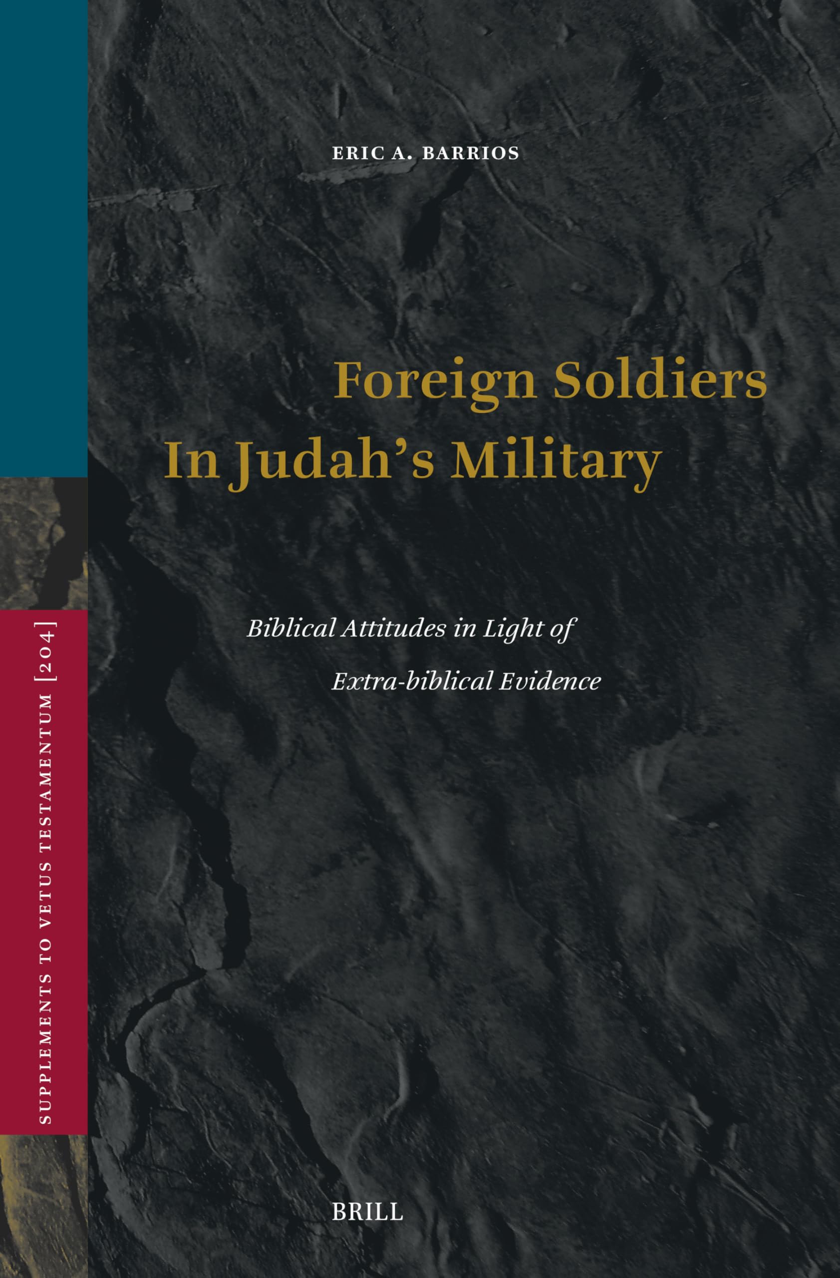 Foreign Soldiers In Judah’s Military: Biblical Attitudes in Light of Extra-biblical Evidence: 204 (Vetus Testamentum, Supplements, 204)