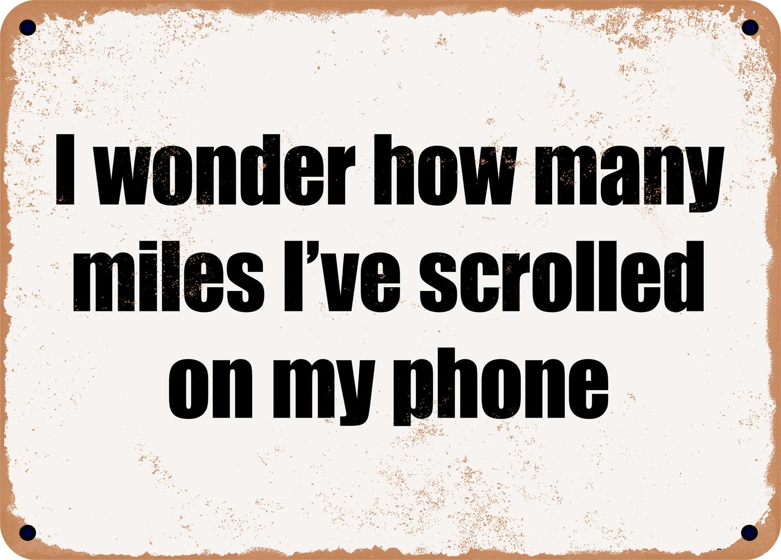 METAL SIGN - I wonder how many miles I've scrolled on my phone home decor