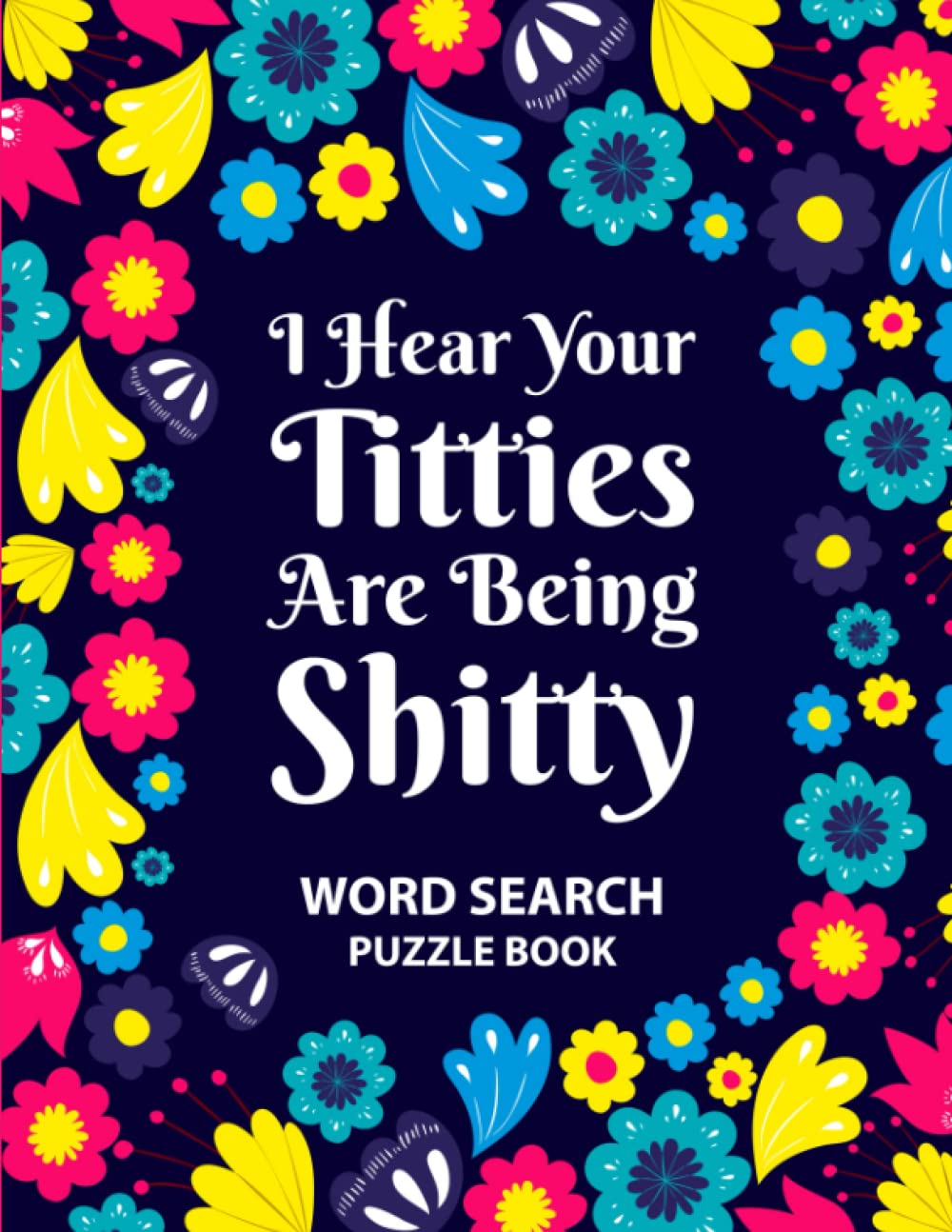I Hear Your Titties Are Being Shitty Word Search Puzzle Book: Funny Floral Breast Surgery Recovery Gifts for Women (100 Puzzles) Get Well Soon after ... Gift for Breast Cancer & Mastectomy Patients