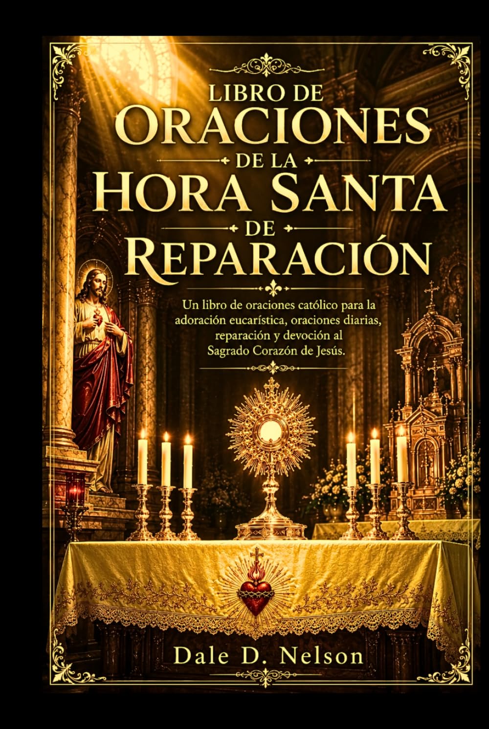 LIBRO DE ORACIONES DE LA HORA SANTA DE REPARACIÓN: Un libro de oraciones católico para la adoración eucarística, oraciones diarias, reparación y devoción al Sagrado Corazón de Jesús.