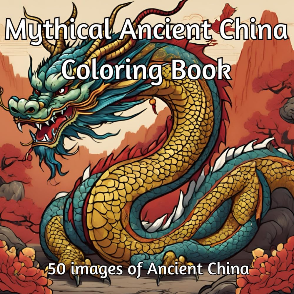 Mythical Ancient China Coloring Book: Adult Coloring Book for Mindfulness and Peace: Relax and Unwind with Images Representing Ancient Chinese Myths and People