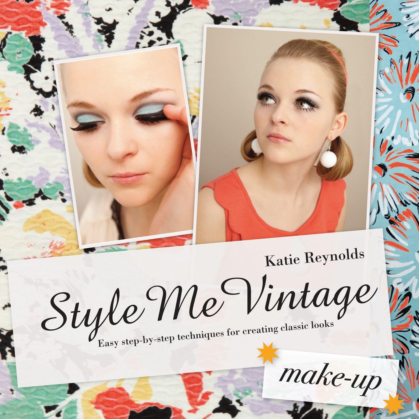 Style Me Vintage: Make Up: Easy step-by-step techniques for creating classic looks