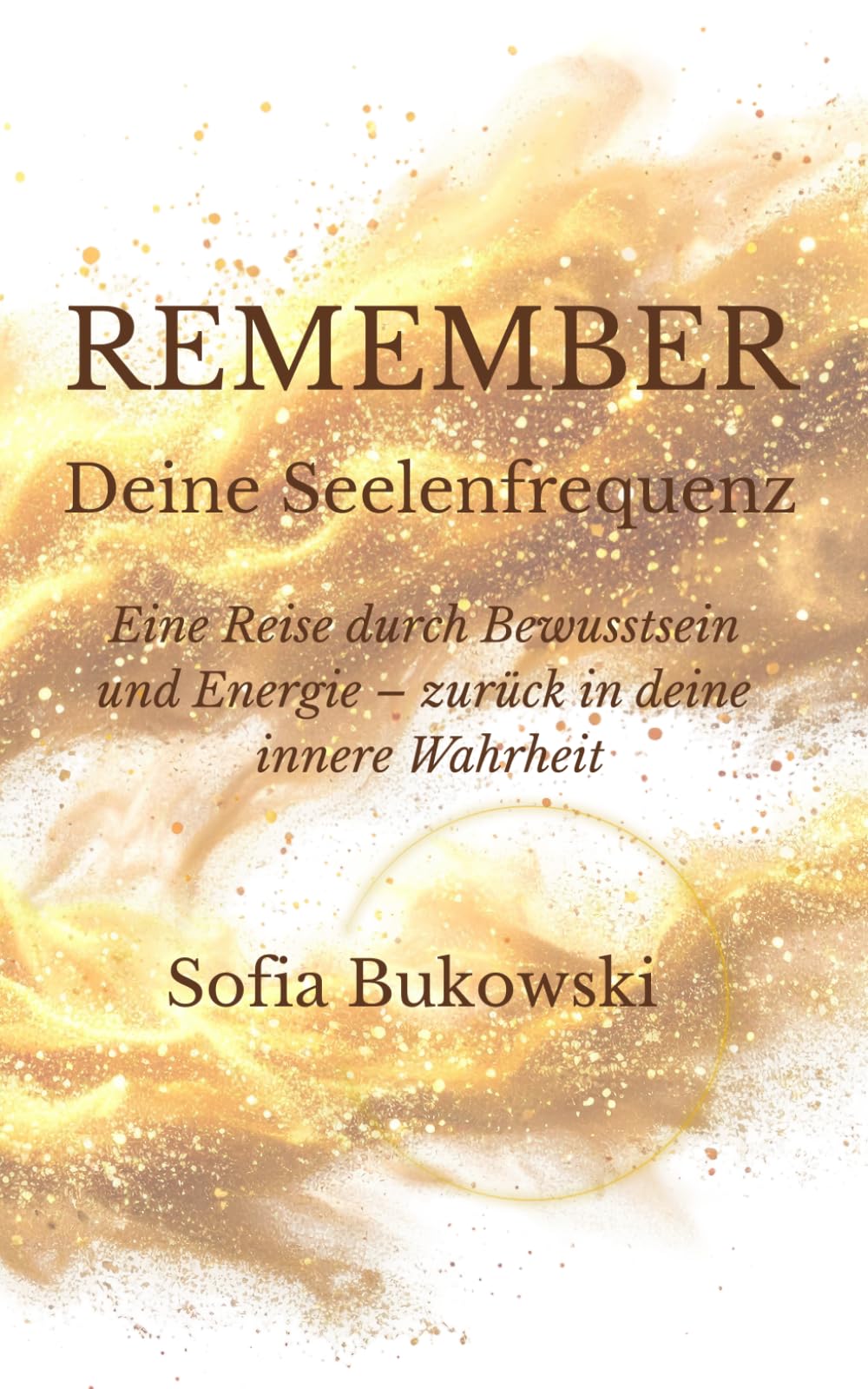 REMEMBER - Deine Seelenfrequenz: Eine Reise durch Bewusstsein und Energie – zurück in deine innere Wahrheit