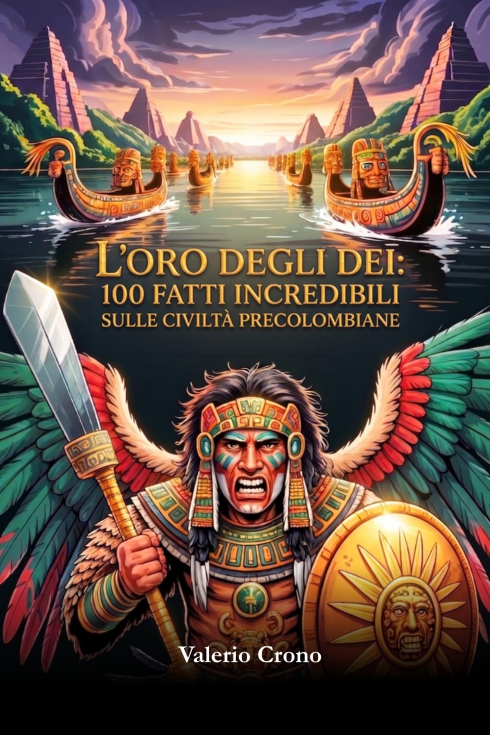 L'Oro degli Dei: 100 Fatti Incredibili sulle Civiltà Precolombiane (Macchina del Tempo: 100 segreti, follie e misteri della storia)