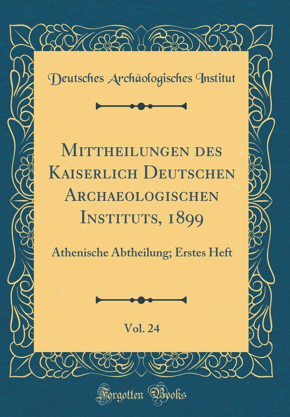 Mittheilungen Des Kaiserlich Deutschen Archaeologischen Instituts, 1899, Vol. 24: Athenische Abtheilung; Erstes Heft (Classic Reprint) (German Edition)
