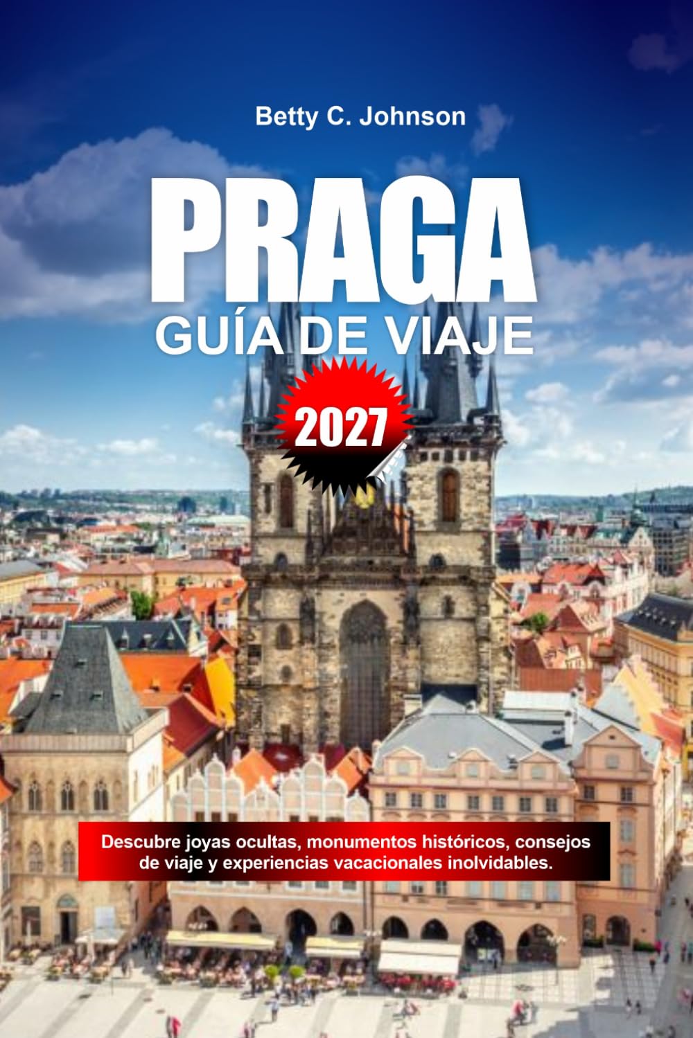 GUÍA DE VIAJE PRAGA 2027: Descubre joyas ocultas, monumentos históricos, consejos de viaje y experiencias vacacionales inolvidables