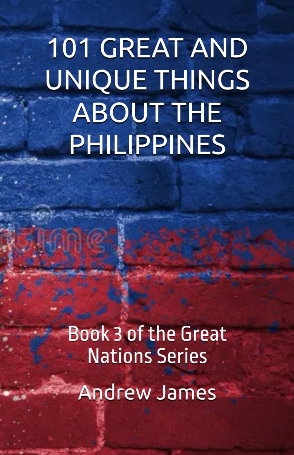 101 GREAT AND UNIQUE THINGS ABOUT THE PHILIPPINES: Book 3 of the Great Nations Series
