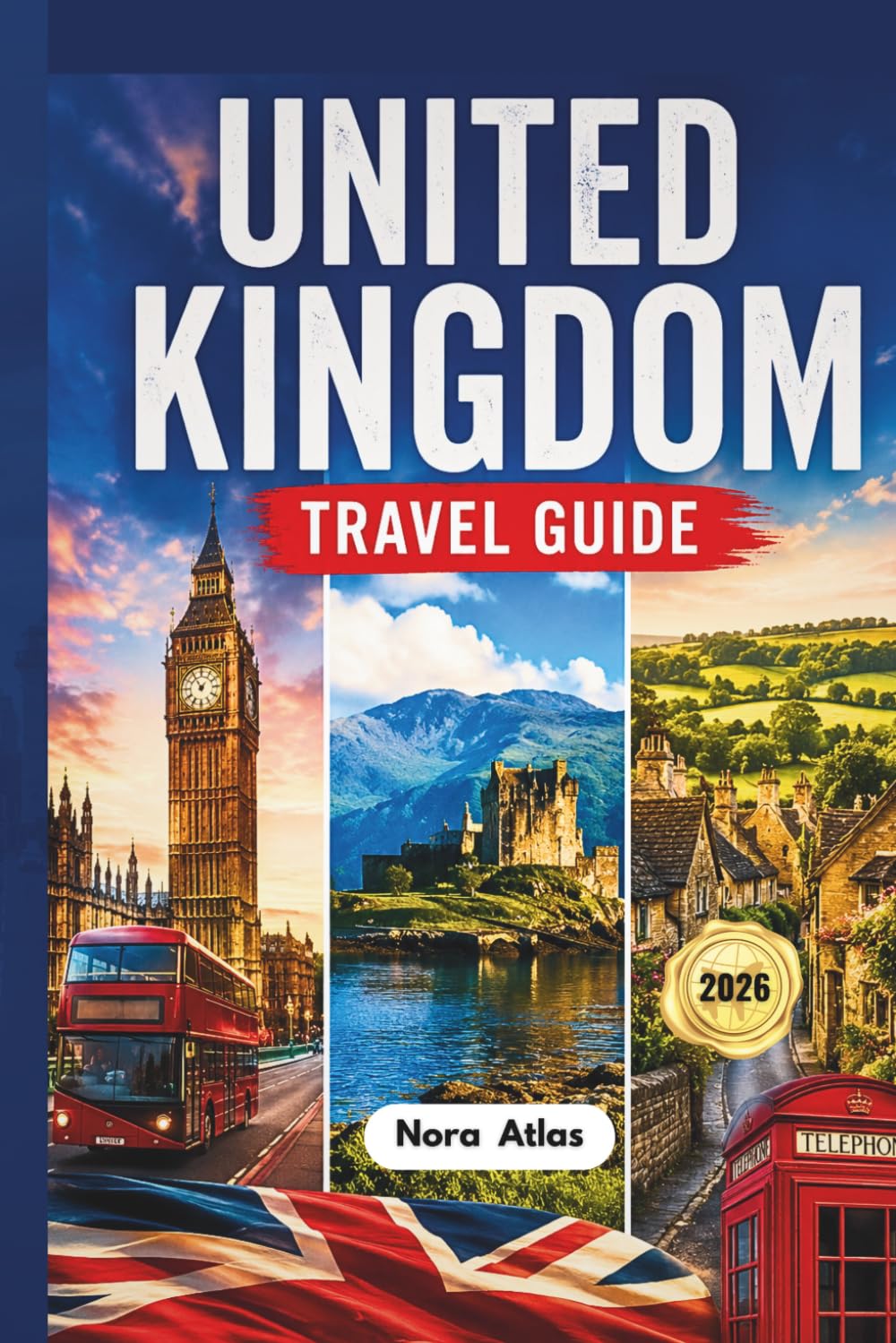 United Kingdom Travel Guide 2026: London, Scotland & Cotswolds: Family Itineraries, Hidden Gems, Local Tips, Budget Advice and Must-See Attractions
