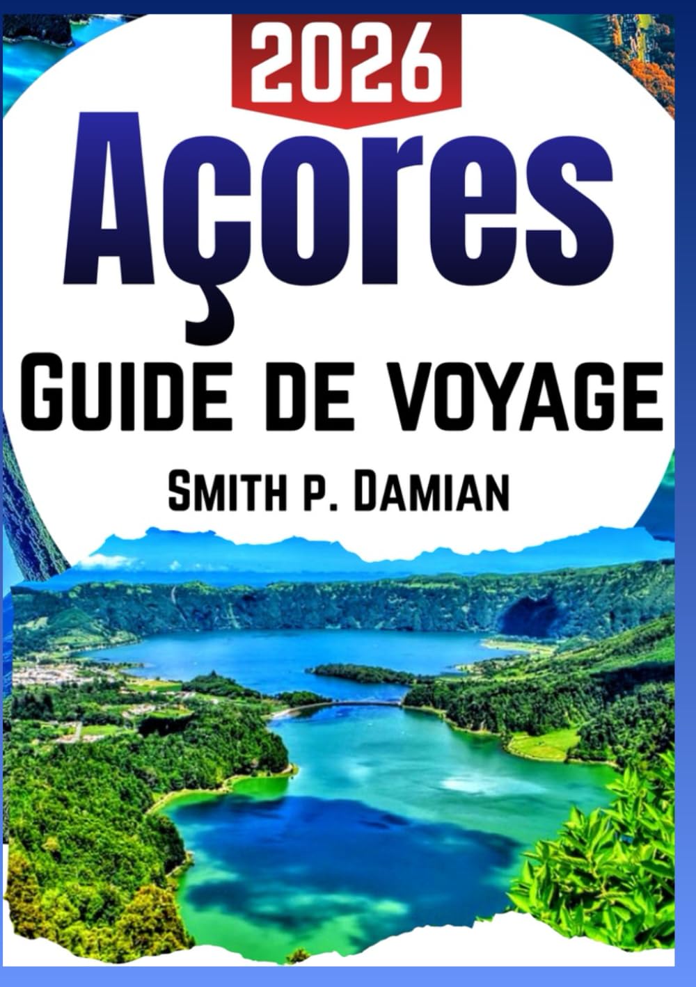 AÇORES GUIDE DE VOYAGE 2026: Itinéraires personnalisés, trésors cachés, secrets locaux d'initiés, conseils budgétaires et plus encore
