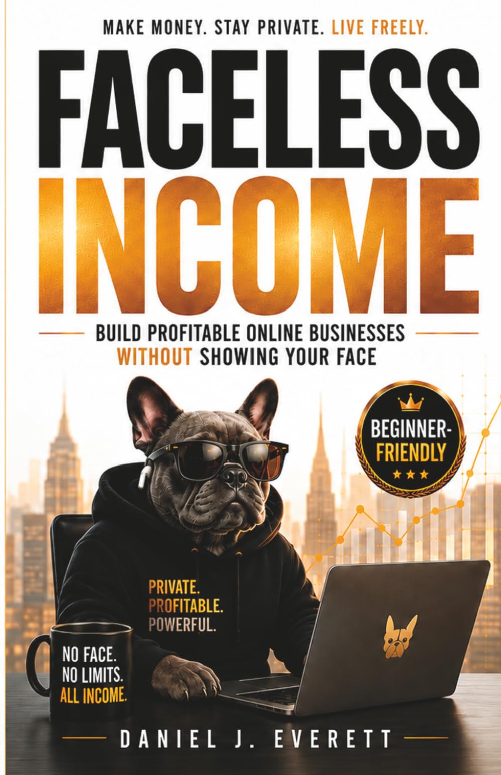 Faceless Income: Build Profitable Online Businesses Without Showing Your Face (Break Into Wealth Series)