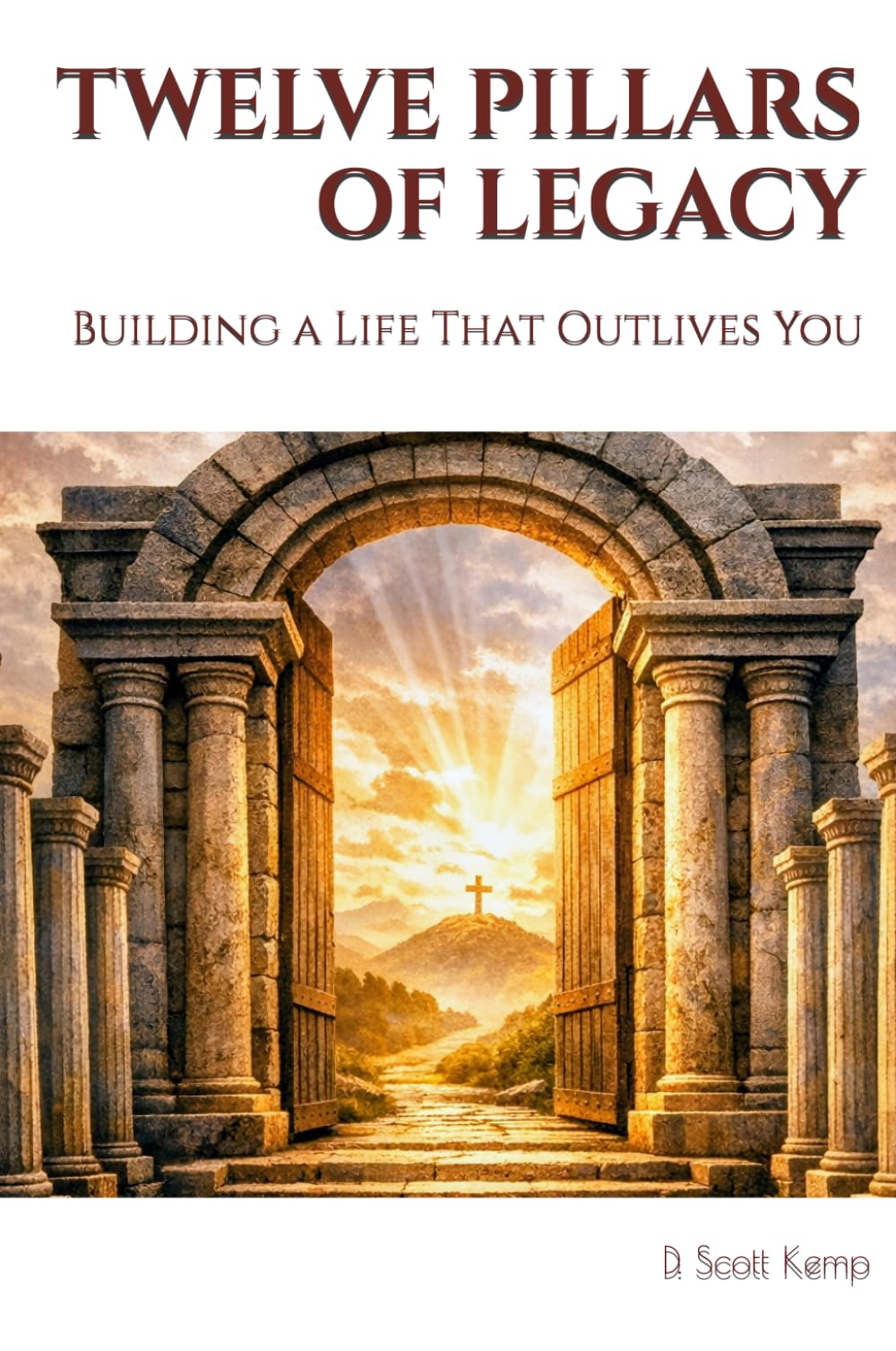 Twelve Pillars of Legacy: Building a Life That Outlives You
