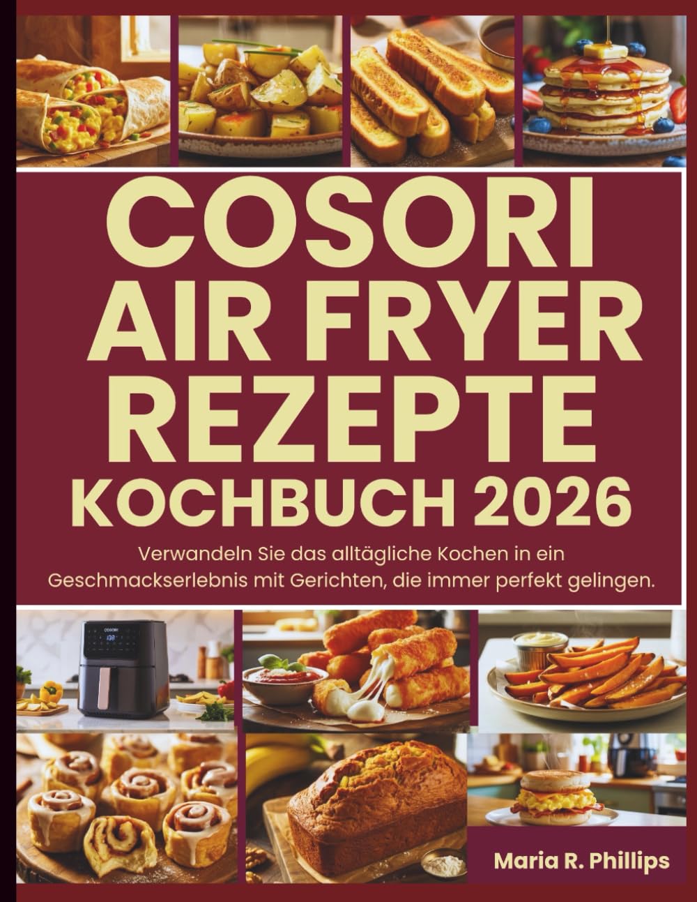 COSORI AIR FRYER REZEPTE KOCHBUCH 2026: Verwandeln Sie das alltägliche Kochen in ein Geschmackserlebnis mit Gerichten, die immer perfekt gelingen.