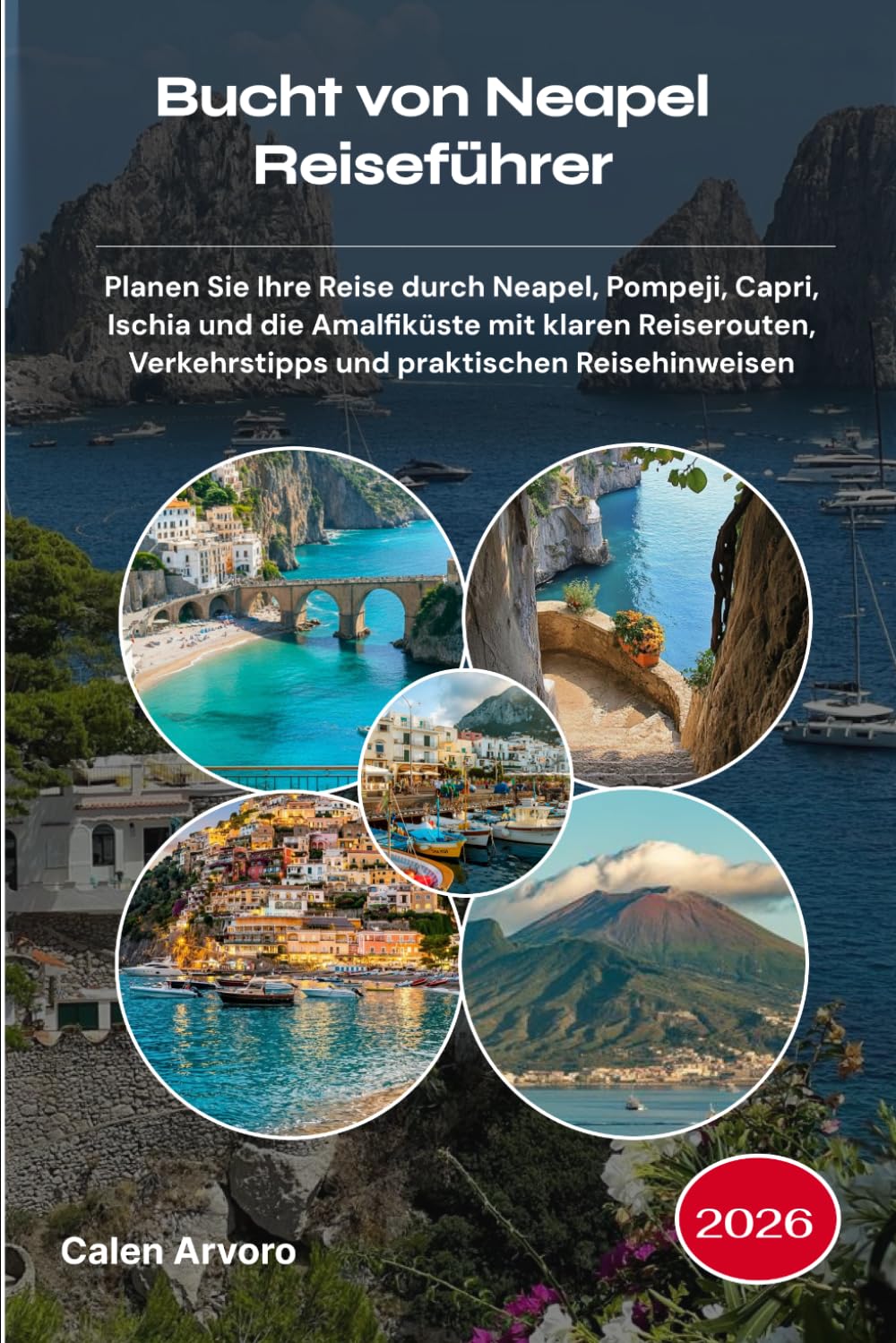 Bucht von Neapel Reiseführer 2026: Planen Sie Ihre Reise durch Neapel, Pompeji, Capri, Ischia und die Amalfiküste mit klaren Reiserouten, Verkehrstipps und praktischen Reisehinweisen