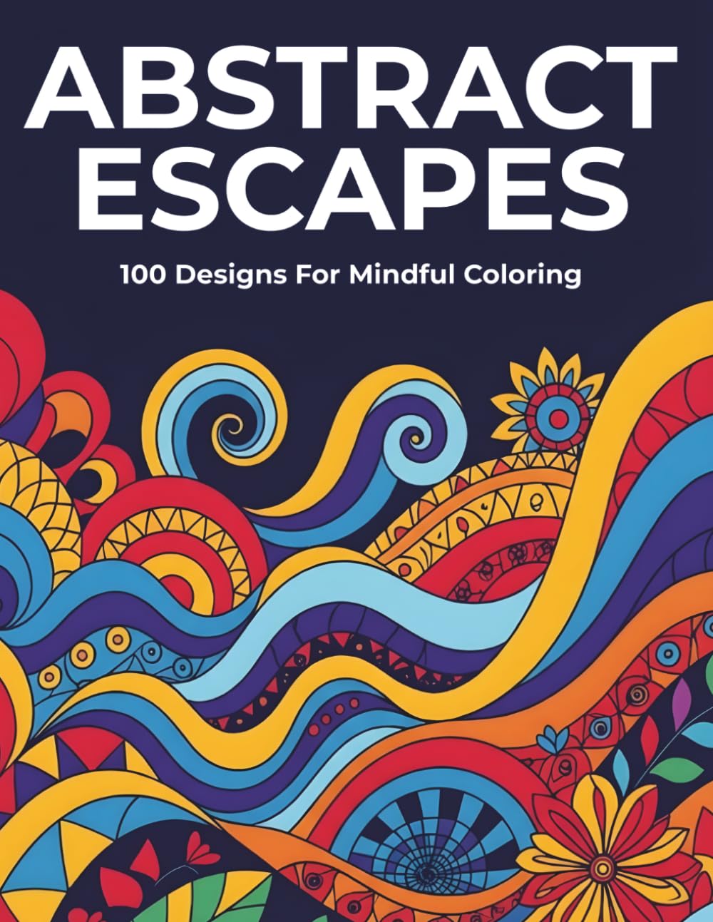 Abstract Escapes: 100 Designs for Mindful Coloring: Adult Coloring Book