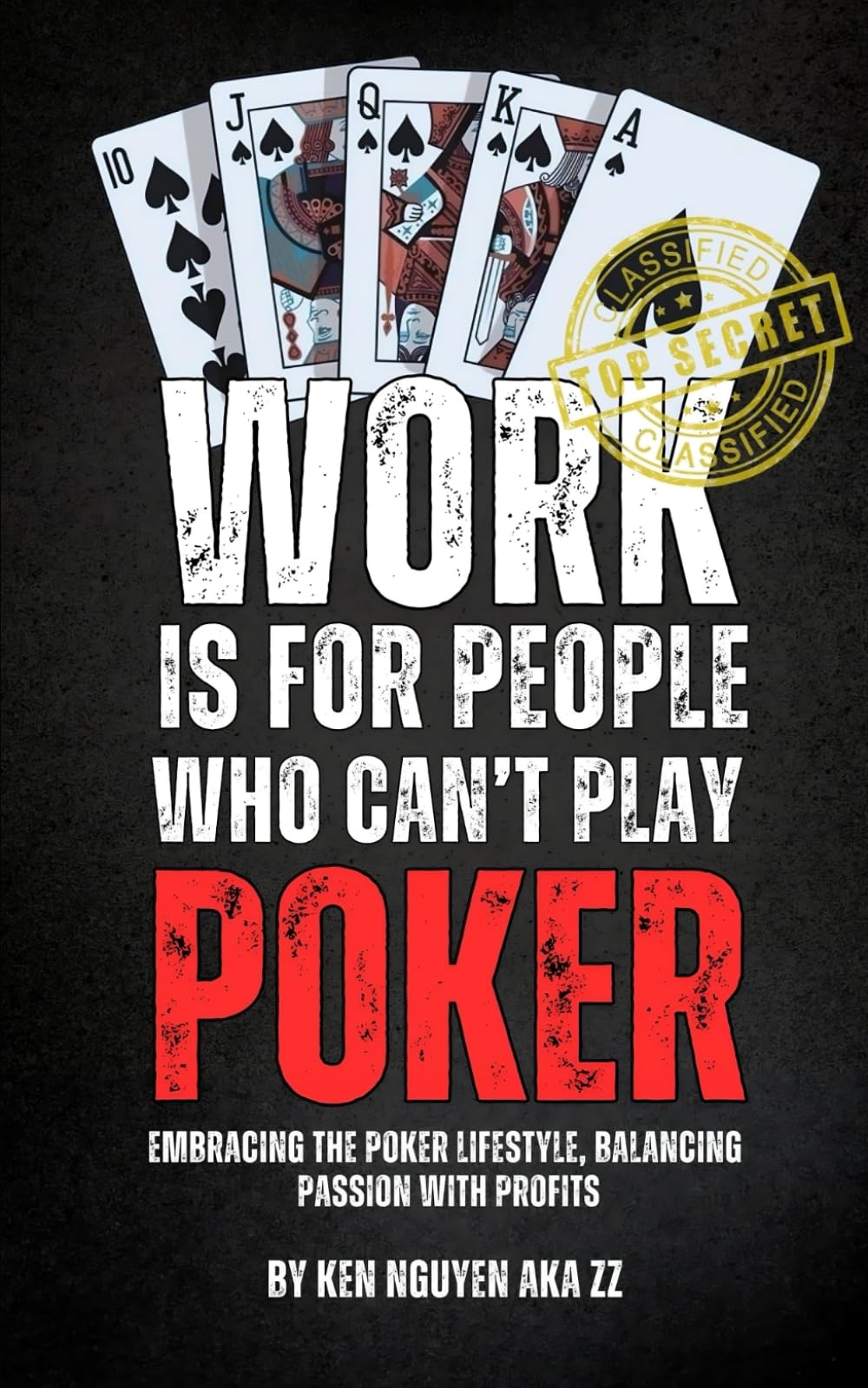 WORK IS FOR PEOPLE WHO CAN’T PLAY POKER: Embracing the Poker Lifestyle, Balancing Passion with Profits